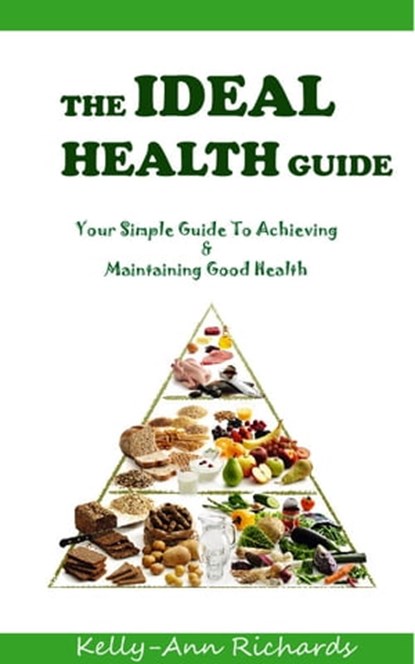 The Ideal Health Guide: Your Simple Guide to Achieving & Maintaining Good Health, Kelly-Ann Richards - Ebook - 9781465913661