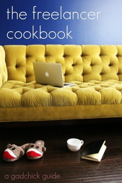 The Freelancer Cookbook: How to Be Your Own Boss in a Freelance World, BookCaps - Ebook - 9781465919687