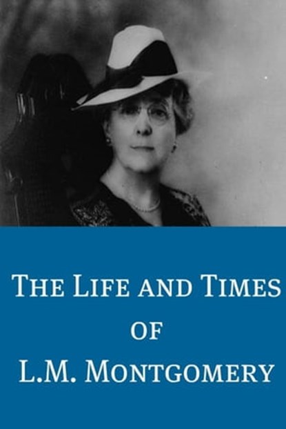 The Life and Times of L.M. Montgomery, BookCaps - Ebook - 9781465924476