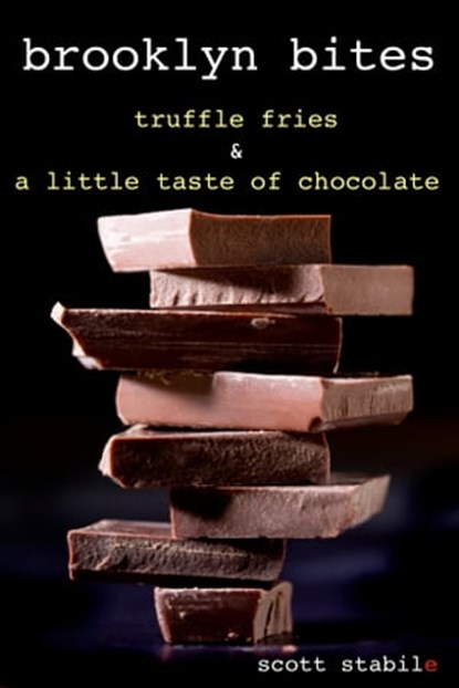 Brooklyn Bites: Truffle Fries & A Little Taste of Chocolate, Scott Stabile - Ebook - 9781465930071