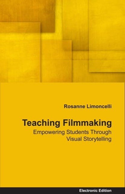 Teaching Filmmaking Empowering Students Through Visual Storytelling, Rosanne Limoncelli - Ebook - 9781465933119