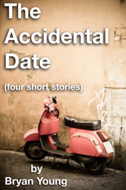 The Accidental Date (four short stories), Bryan Young - Ebook - 9781465942753