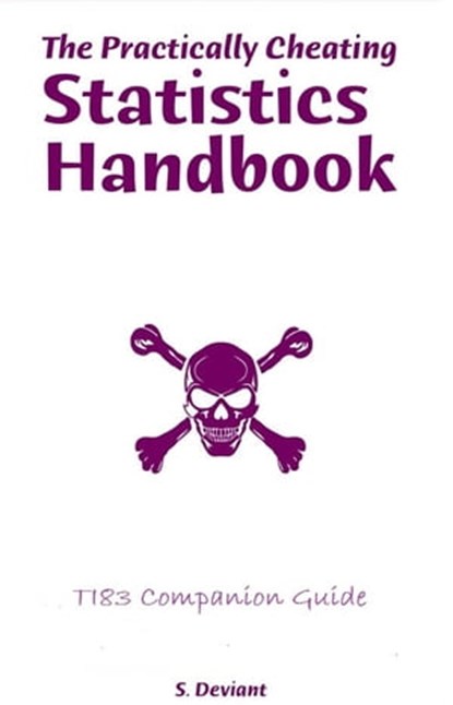 The Practically Cheating Statistics Handbook TI-83 Companion Guide, S. Deviant - Ebook - 9781465959850