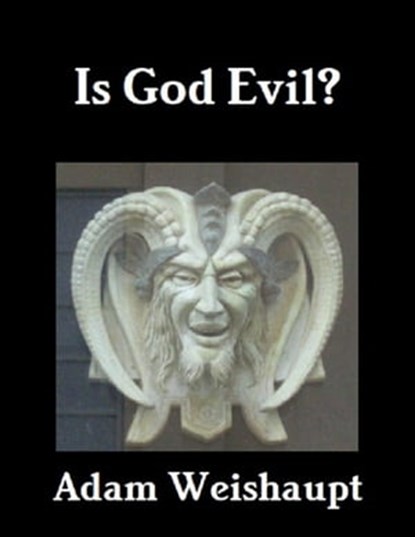 Is God Evil?, Adam Weishaupt - Ebook - 9781465961723