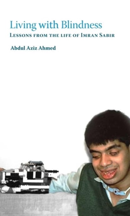 Living with Blindness: Lessons from the life of Imran Sabir, Abdul Aziz Ahmed - Ebook - 9781465964090
