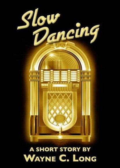 Slow Dancing - A Short Story, Wayne C. Long - Ebook - 9781465970688