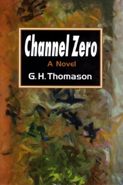 Channel Zero, G. H. Thomason - Ebook - 9781465980892