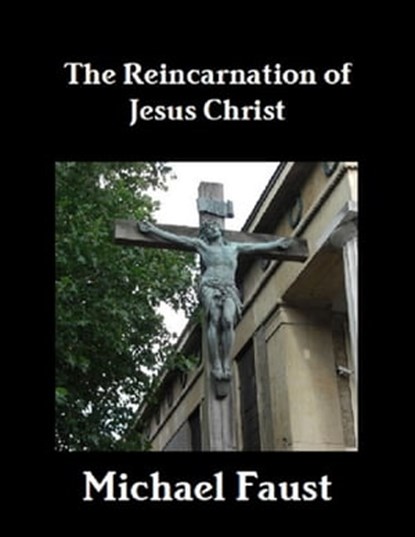 The Reincarnation of Jesus Christ, Michael Faust - Ebook - 9781465983015