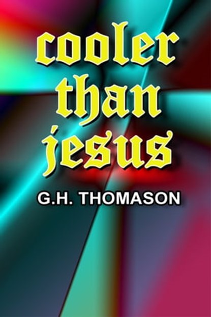 Cooler than Jesus, G. H. Thomason - Ebook - 9781465991416