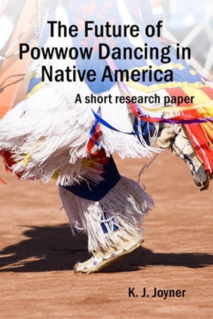 The Future of Powwow Dancing in Native America, K. J. Joyner - Ebook - 9781466021396