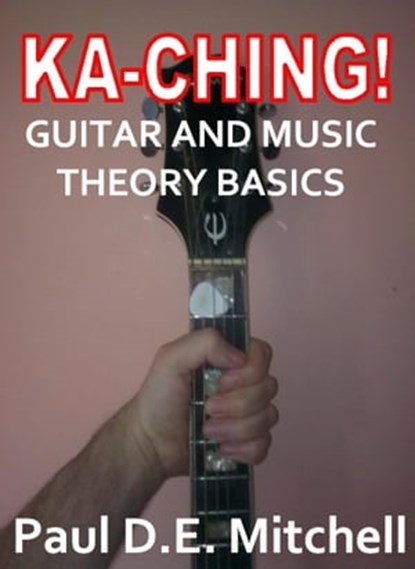 Ka-Ching Guitar and Music Theory Basics, Paul D.E. Mitchell - Ebook - 9781466028043