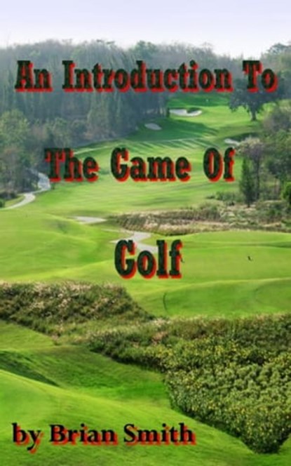 An Introduction To The Game Of Golf, Brian Smith - Ebook - 9781466036826