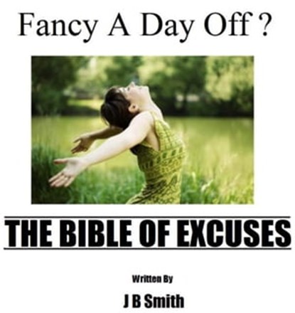 Fancy A Day Off? The Bible Of Excuses, J B Smith - Ebook - 9781466038479