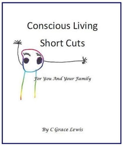 Conscious Living Short Cuts For You And Your Family, C Grace Lewis - Ebook - 9781466040397
