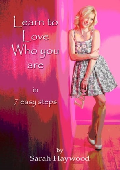 Learn to Love Who You Are in 7 Easy Steps, Sarah Haywood - Ebook - 9781466052680