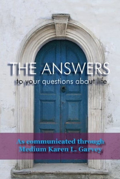 The Answers to your questions about life, Karen Garvey - Ebook - 9781466074149