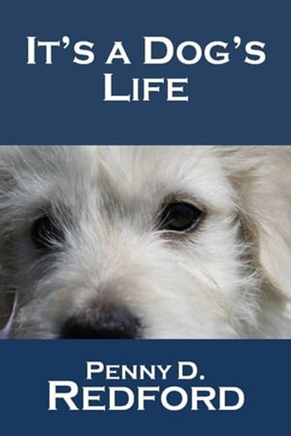 It's a Dog's Life, Penny D. Redford - Ebook - 9781466074286