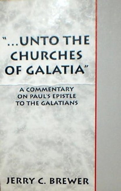 "...Unto The Churches of Galatia": A Commentary on Paul's Epistle To The Galatians, Jerry Brewer - Ebook - 9781466082885