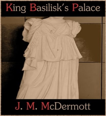 King Basilisk's Palace, J. M. McDermott - Ebook - 9781466109339