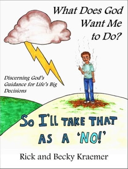 What Does God Want Me to Do? Discerning God’s Guidance for Life’s Big Decisions, Rick and Becky Kraemer - Ebook - 9781466116832