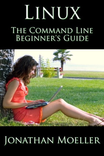 The Linux Command Line Beginner's Guide, Jonathan Moeller - Ebook - 9781466130838