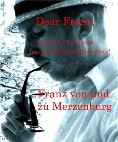 Dear Franz, Advice for Everyman from the Duke of Merzenburg!, Franz von und zu Merzenburg - Ebook - 9781466136489
