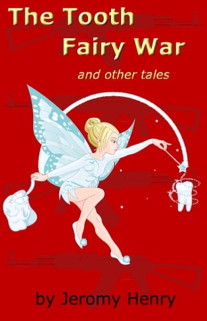 The Tooth Fairy War and Other Tales, Jeromy Henry - Ebook - 9781466144934