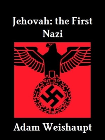Jehovah: The First Nazi, Adam Weishaupt - Ebook - 9781466155718