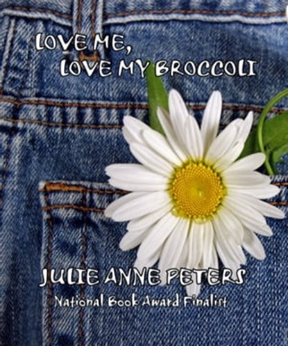 Love Me, Love My Broccoli, Julie Anne Peters - Ebook - 9781466167711