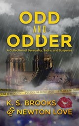 Odd and Odder: A Collection of Sensuality, Satire, and Suspense - K. S. Brooks ; Newton Love - 9781466195936
