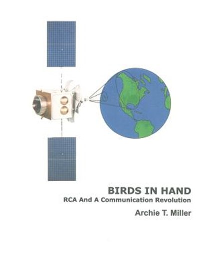 Birds In Hand: RCA And A Communication Revolution, Archie T. Miller - Paperback - 9781466219878