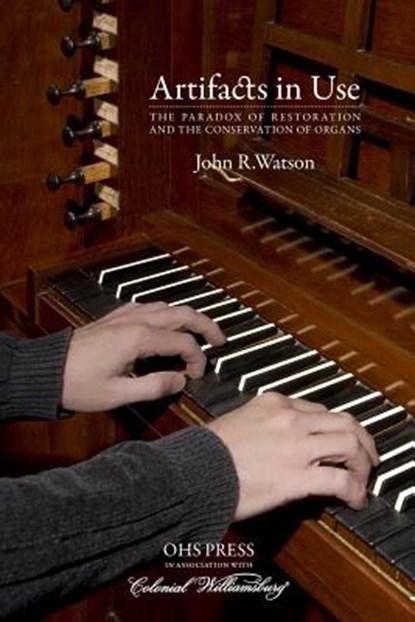 Artifacts in Use: The Paradox of Restoration and the Conservation of Organs, John R. Watson - Paperback - 9781466359703