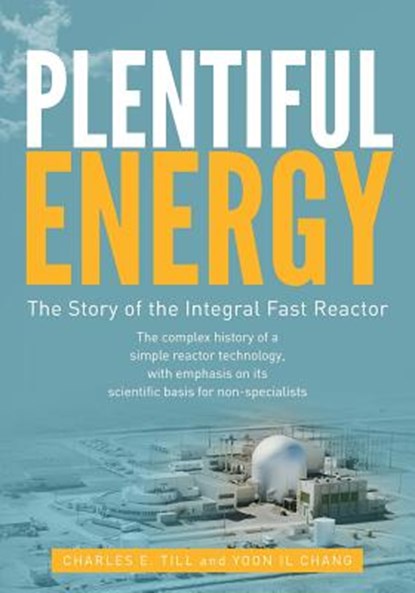 Plentiful Energy: The Story of the Integral Fast Reactor: The Complex History of a Simple Reactor Technology, with Emphasis on Its Scien, Yoon Il Chang - Paperback - 9781466384606