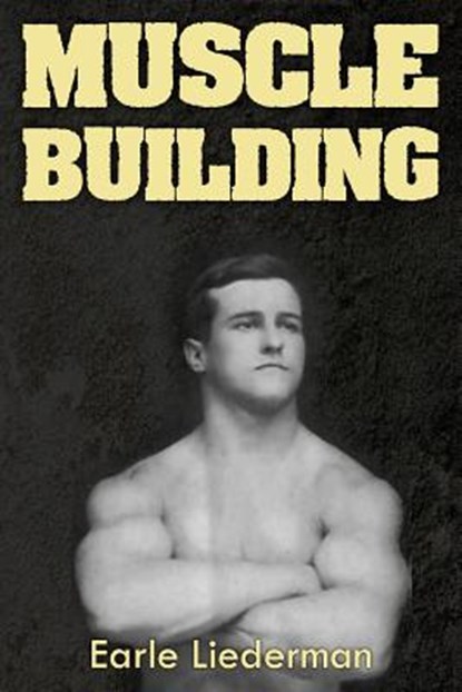 Muscle Building: (Original Version, Restored), Earle Liederman - Paperback - 9781466442757