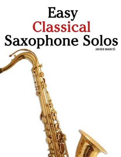 Easy Classical Saxophone Solos: For Alto, Baritone, Tenor & Soprano Saxophone Player. Featuring Music of Mozart, Handel, Strauss, Grieg and Other Comp, Marc - Paperback - 9781466496675