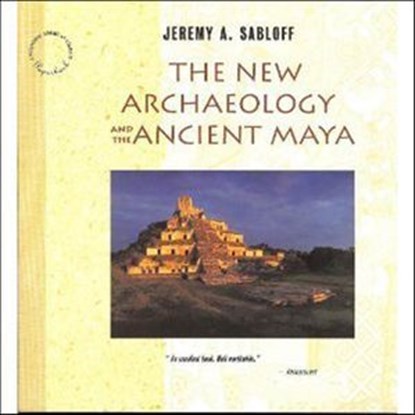 The New Archaeology and the Ancient Maya, Jeremy A. Sabloff - Ebook - 9781466814448
