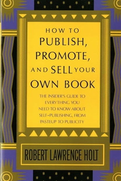 How to Publish, Promote, & Sell Your Own Book, Robert Lawrence Holt - Ebook - 9781466819733