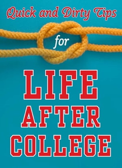 Quick and Dirty Tips for Life After College, Mignon Fogarty ; Monica Reinagel ; Ben Greenfield ; Laura D. Adams ; Adam Freedman ; Jason Marshall ; Lisa B. Marshall ; Amanda Thomas ; Richie Frieman ; Jolanta Benal ; Stever Robbins ; Dr. Sanaz Majd - Ebook - 9781466821750