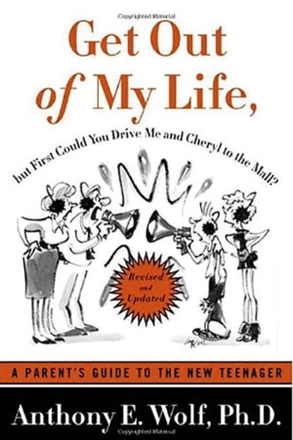 Get Out of My Life, But First Could You Drive Me & Cheryl to the Mall?, Anthony E. Wolf, Ph.D. - Ebook - 9781466824232