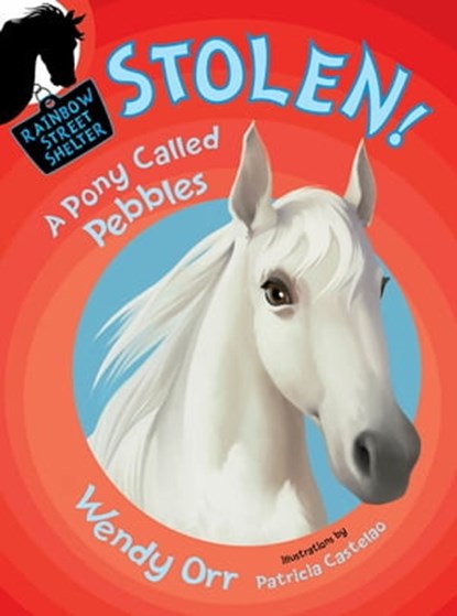 STOLEN! A Pony Called Pebbles, Wendy Orr - Ebook - 9781466827639