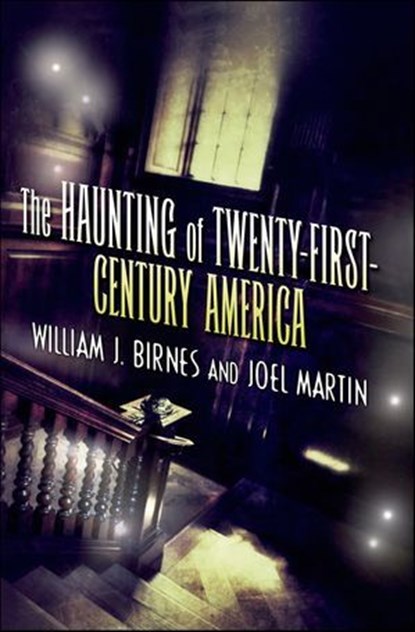 The Haunting of Twenty-First-Century America, William J. Birnes ; Joel Martin - Ebook - 9781466828032