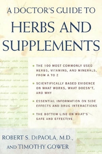 A Doctor's Guide to Herbs and Supplements, Timothy Gower ; Dr. Robert DiPaola, M.D. - Ebook - 9781466832053