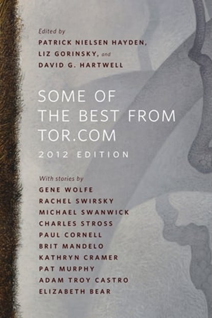 Some of the Best from Tor.com: 2012 Edition, Elizabeth Bear ; Adam-Troy Castro ; Paul Cornell ; Kathryn Cramer ; Lee Mandelo ; Pat Murphy ; Charles Stross ; Michael Swanwick ; Rachel Swirsky ; Gene Wolfe - Ebook - 9781466835955