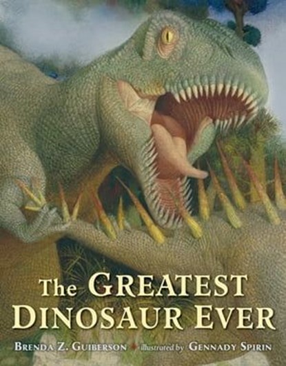 The Greatest Dinosaur Ever, Brenda Z. Guiberson - Ebook - 9781466845060