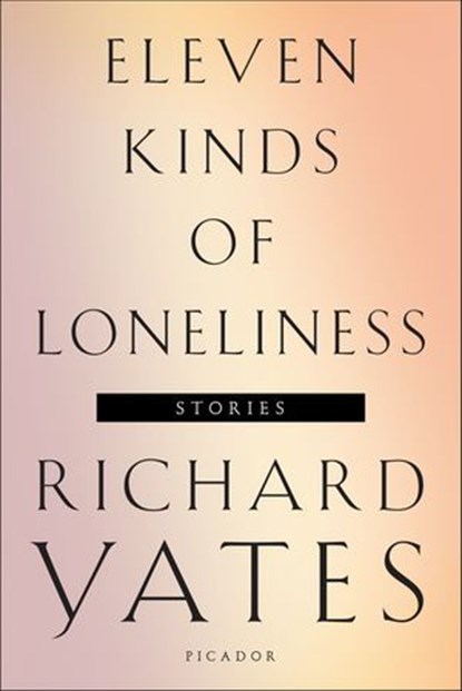Eleven Kinds of Loneliness, Richard Yates - Ebook - 9781466853683