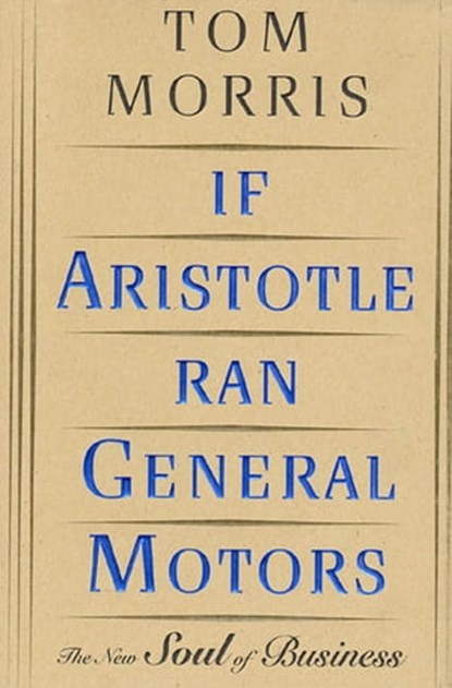 If Aristotle Ran General Motors, Tom Morris - Ebook - 9781466860803