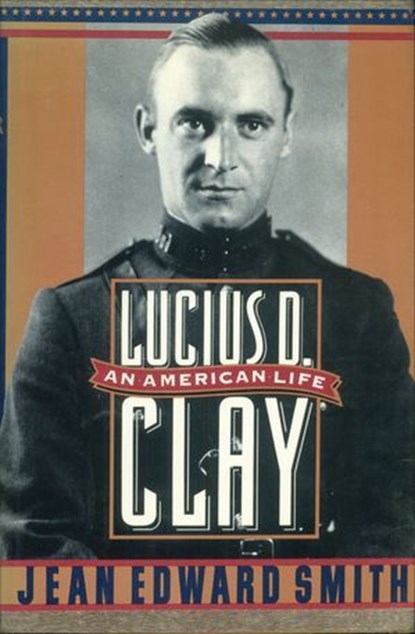 Lucius D. Clay, Jean Edward Smith - Ebook - 9781466862333