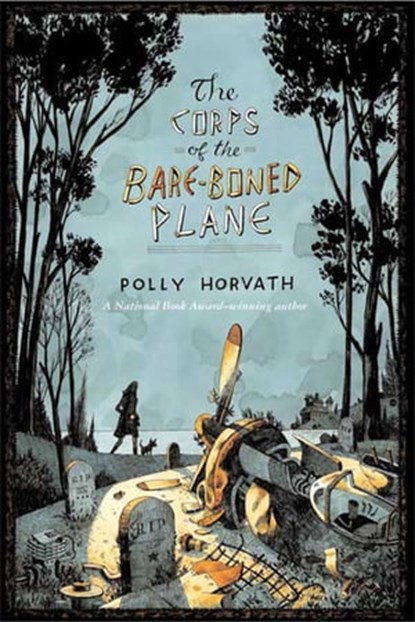 The Corps of the Bare-Boned Plane, Polly Horvath - Ebook - 9781466863019