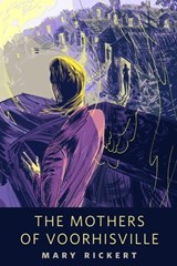 The Mothers of Voorhisville - Mary Rickert - 9781466868434