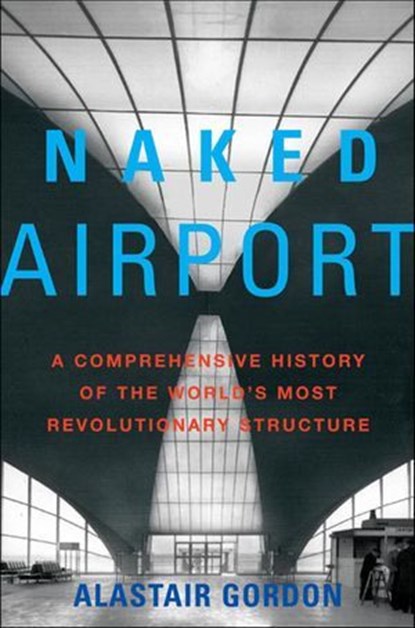Naked Airport, Alastair Gordon - Ebook - 9781466869110